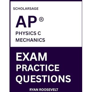 Roosevelt, Ryan Scholarsage AP ® PHYSICS C MECHANICS EXAM PRACTICE QUESTIONS: over 2500 practice questions , 16 comprehensive mock exams/practice tests to fully prepare you for the exams. Roosevelt, Ryan Scholarsage AP ® PHYSICS C MECHANICS EXAM PRACTICE QUESTIONS: over 2500 practice questions , 16 comprehensive mock exams/practice tests to fully prepare you for the exams.
