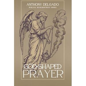 Delgado, Anthony God-Shaped Prayer: A Theology and Practice of the Lord’s Prayer Delgado, Anthony God-Shaped Prayer: A Theology and Practice of the Lord’s Prayer