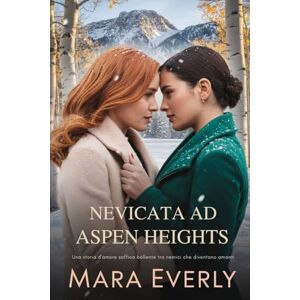 Everly, Mara NEVICATA AD ASPEN HEIGHTS: Una storia d'amore saffica bollente tra nemici che diventano amanti Everly, Mara NEVICATA AD ASPEN HEIGHTS: Una storia d'amore saffica bollente tra nemici che diventano amanti