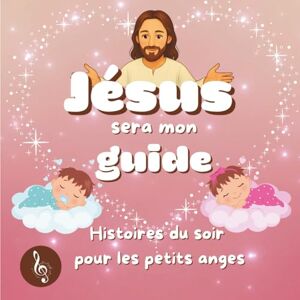 Thibault, Mélanie JÉSUS SERA MON GUIDE: Histoires du soir pour les petits anges Tome 2 (HISTOIRE DU SOIR POUR LES PETITS ANGES) Thibault, Mélanie JÉSUS SERA MON GUIDE: Histoires du soir pour les petits anges Tome 2 (HISTOIRE DU SOIR POUR LES PETITS ANGES)
