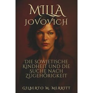M. Merritt, Gilberto Milla Jovovich: Die sowjetische Kindheit und die Suche nach Zugehörigkeit M. Merritt, Gilberto Milla Jovovich: Die sowjetische Kindheit und die Suche nach Zugehörigkeit