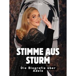 Lang, Max Stimme aus Sturm: Die Biografie über Adele. Hochwertige Hardcoverausgabe Lang, Max Stimme aus Sturm: Die Biografie über Adele. Hochwertige Hardcoverausgabe