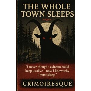 GRIMOIRESQUE The Whole Town Sleeps: “I never thought a dream could keep us alive – now I know why I must sleep.” GRIMOIRESQUE The Whole Town Sleeps: “I never thought a dream could keep us alive – now I know why I must sleep.”
