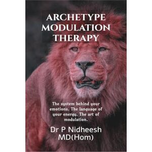 Dr P Nidheesh ARCHETYPE MODULATION THERAPY: Awakening The Animal Within Dr P Nidheesh ARCHETYPE MODULATION THERAPY: Awakening The Animal Within