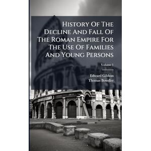 Gibbon, Edward History Of The Decline And Fall Of The Roman Empire For The Use Of Families And Young Persons Gibbon, Edward History Of The Decline And Fall Of The Roman Empire For The Use Of Families And Young Persons