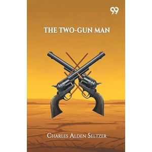Seltzer, Charles Alden The Two-Gun Man Seltzer, Charles Alden The Two-Gun Man