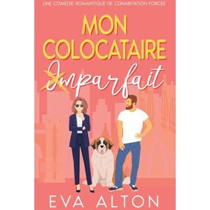 Alton, Eva Mon colocataire imparfait: une comédie romantique de cohabitation forcée: 3 (Histoires d'Amour Et Cafe) Alton, Eva Mon colocataire imparfait: une comédie romantique de cohabitation forcée: 3 (Histoires d'Amour Et Cafe)