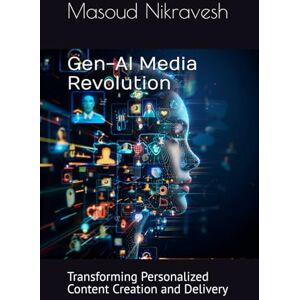 Nikravesh, Masoud Gen-AI Media Revolution: Transforming Personalized Content Creation and Delivery (Gen-AI Transformation Oracle) Nikravesh, Masoud Gen-AI Media Revolution: Transforming Personalized Content Creation and Delivery (Gen-AI Transformation Oracle)