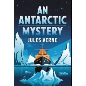 Verne, Jules An Antarctic Mystery (Sequel to Edgar Allan Poe's Arthur Gordon Pym): A New Translation Verne, Jules An Antarctic Mystery (Sequel to Edgar Allan Poe's Arthur Gordon Pym): A New Translation