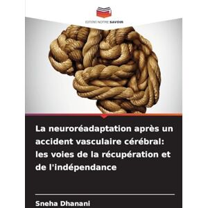 Dhanani, Sneha La neuroréadaptation après un accident vasculaire cérébral: les voies de la récupération et de l'indépendance Dhanani, Sneha La neuroréadaptation après un accident vasculaire cérébral: les voies de la récupération et de l'indépendance