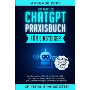 Brandstötter, Christian Das komplette ChatGPT-Praxisbuch für Einsteiger: Alle Funktionen Schritt für Schritt erklärt – mit Beispielen, Prompt-Vorlagen, Videokurs und Tipps für Beruf, Alltag und Kreativität Brandstötter, Christian Das komplette ChatGPT-Praxisbuch für Einsteiger: Alle Funktionen Schritt für Schritt erklärt – mit Beispielen, Prompt-Vorlagen, Videokurs und Tipps für Beruf, Alltag und Kreativität