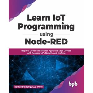 Japón, Bernardo Ronquillo Learn IoT Programming Using Node-RED: Begin to Code Full Stack IoT Apps and Edge Devices with Raspberry Pi, NodeJS, and Grafana (English Edition) Japón, Bernardo Ronquillo Learn IoT Programming Using Node-RED: Begin to Code Full Stack IoT Apps and Edge Devices with Raspberry Pi, NodeJS, and Grafana (English Edition)