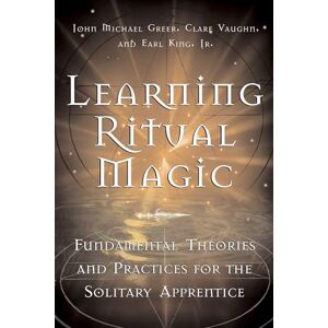 Greer, John Michael Learning Ritual Magic: Fundamental Theory and Practice for the Solitary Apprentice Greer, John Michael Learning Ritual Magic: Fundamental Theory and Practice for the Solitary Apprentice