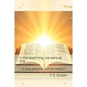 Outzen, F. C. In the beginning, we were all one: – A holy people, but for whom? Outzen, F. C. In the beginning, we were all one: – A holy people, but for whom?