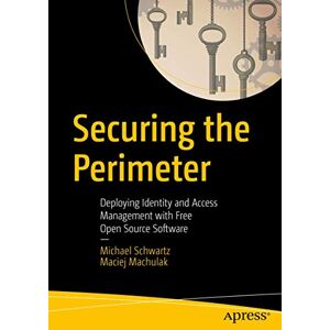 Schwartz, Michael Securing the Perimeter: Deploying Identity and Access Management with Free Open Source Software Schwartz, Michael Securing the Perimeter: Deploying Identity and Access Management with Free Open Source Software