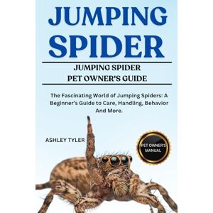 TYLER, ASHLEY JUMPING SPIDER: The Fascinating World of Jumping Spiders: A Beginner’s Guide to Care, Handling, Behavior And More. TYLER, ASHLEY JUMPING SPIDER: The Fascinating World of Jumping Spiders: A Beginner’s Guide to Care, Handling, Behavior And More.