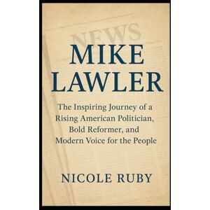 RUBY, NICOLE MIKE LAWLER: The Inspiring Journey of a Rising American Politician, Bold Reformer, and Modern Voice for the People RUBY, NICOLE MIKE LAWLER: The Inspiring Journey of a Rising American Politician, Bold Reformer, and Modern Voice for the People