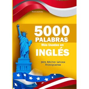 Lang Bradtley, Maxwell 5000 Palabras Más Usadas en Inglés para Adultos Latinos Principiantes: Con pronunciación y ejemplos prácticos para hablar inglés fluido de verdad Lang Bradtley, Maxwell 5000 Palabras Más Usadas en Inglés para Adultos Latinos Principiantes: Con pronunciación y ejemplos prácticos para hablar inglés fluido de verdad