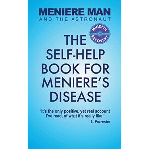 Man, Meniere Meniere Man And The Astronaut: The Self-Help Book For Meniere's Disease Man, Meniere Meniere Man And The Astronaut: The Self-Help Book For Meniere's Disease