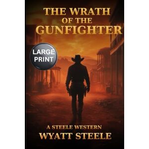 Steele, Wyatt The Wrath of the Gunfighter A LARGE Print Western: Classic Western Novel (Trails of the Gunfighter LARGE PRINT SERIES) Steele, Wyatt The Wrath of the Gunfighter A LARGE Print Western: Classic Western Novel (Trails of the Gunfighter LARGE PRINT SERIES)