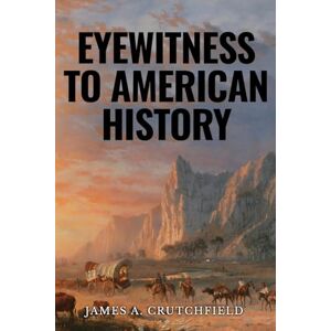 Crutchfield, James A. Eyewitness to American History (Observing American History) Crutchfield, James A. Eyewitness to American History (Observing American History)