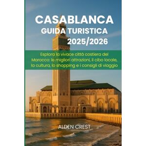 CREST, ALDEN CASABLANCA GUIDA TURISTICA 2025/2026: Esplora la vivace città costiera del Marocco: le migliori attrazioni, il cibo locale, la cultura, lo shopping e i consigli di viaggio CREST, ALDEN CASABLANCA GUIDA TURISTICA 2025/2026: Esplora la vivace città costiera del Marocco: le migliori attrazioni, il cibo locale, la cultura, lo shopping e i consigli di viaggio