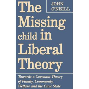 O'Neill The Missing Child in Liberal Theory: Towards a Covenant Theory of Family, Community, Welfare and the Civic State (Heritage) O'Neill The Missing Child in Liberal Theory: Towards a Covenant Theory of Family, Community, Welfare and the Civic State (Heritage)