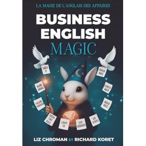 Chroman, Liz Business English Magic: La Magie De L’Anglais Des Affaires (American Idioms) Chroman, Liz Business English Magic: La Magie De L’Anglais Des Affaires (American Idioms)