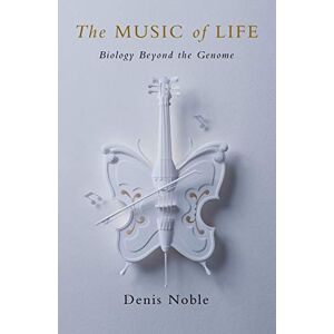 Noble, Denis The Music of Life: Biology beyond the Genome Noble, Denis The Music of Life: Biology beyond the Genome