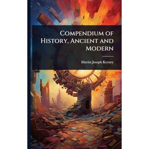 Kerney, Martin Joseph Compendium of History, Ancient and Modern Kerney, Martin Joseph Compendium of History, Ancient and Modern