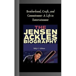 C. Gelman, Ruby THE JENSEN ACKLES BIOGRAPHY: Brotherhood, Craft, and Commitment- A Life in Entertainment C. Gelman, Ruby THE JENSEN ACKLES BIOGRAPHY: Brotherhood, Craft, and Commitment- A Life in Entertainment