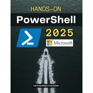 Kaithaurines Fosterao Hands-On PowerShell 2025: Learn by Building Real Scripts (Unofficial Guide) Kaithaurines Fosterao Hands-On PowerShell 2025: Learn by Building Real Scripts (Unofficial Guide)