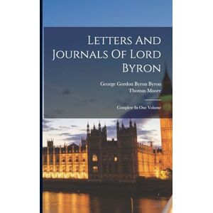 Moore, Thomas Letters And Journals Of Lord Byron: Complete In One Volume Moore, Thomas Letters And Journals Of Lord Byron: Complete In One Volume