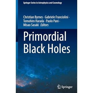 Primordial Black Holes (Springer Series in Astrophysics and Cosmology) Primordial Black Holes (Springer Series in Astrophysics and Cosmology)
