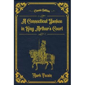 Twain, Mark A Connecticut Yankee in King Arthur’s Court: With original illustrations annotated Twain, Mark A Connecticut Yankee in King Arthur’s Court: With original illustrations annotated