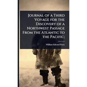 Parry, William Edward Journal of a Third Voyage for the Discovery of a Northwest Passage From the Atlantic to the Pacific; Parry, William Edward Journal of a Third Voyage for the Discovery of a Northwest Passage From the Atlantic to the Pacific;