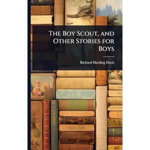 Davis, Richard Harding The Boy Scout, and Other Stories for Boys Davis, Richard Harding The Boy Scout, and Other Stories for Boys