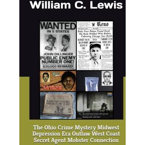 Lewis, William C. The Ohio Crime Mystery Midwest Depression Era Outlaw West Coast Secret Agent Mobster Connection (Secret Foreign Policy Studies) Lewis, William C. The Ohio Crime Mystery Midwest Depression Era Outlaw West Coast Secret Agent Mobster Connection (Secret Foreign Policy Studies)