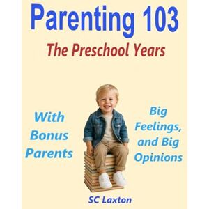 Laxton, SC Parenting 103: The Preschool Years (Parenting Survival Series Early Childhood) Laxton, SC Parenting 103: The Preschool Years (Parenting Survival Series Early Childhood)