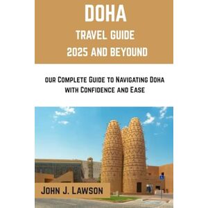 J. Lawson, John DOHA Travel Guide 2025: our Complete Guide to Navigating Doha with Confidence and Ease J. Lawson, John DOHA Travel Guide 2025: our Complete Guide to Navigating Doha with Confidence and Ease