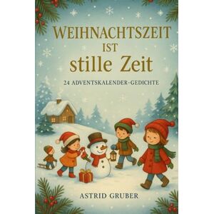 Gruber, Astrid Weihnachtszeit ist stille Zeit: Adventskalender-Buch mit 24 Gedichten zum innehalten und besinnen. Gruber, Astrid Weihnachtszeit ist stille Zeit: Adventskalender-Buch mit 24 Gedichten zum innehalten und besinnen.