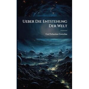Cornelius, Carl Sebastian Ueber Die Entstehung Der Welt Cornelius, Carl Sebastian Ueber Die Entstehung Der Welt