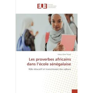 Kiné Thiam, Fatou Les proverbes africains dans l'école sénégalaise: Rôle éducatif et transmission des valeurs Kiné Thiam, Fatou Les proverbes africains dans l'école sénégalaise: Rôle éducatif et transmission des valeurs