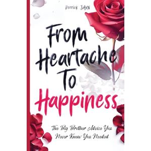 Jaxn, Derrick From Heartache to Happiness: The Big Brother Advice You Never Knew You Needed Jaxn, Derrick From Heartache to Happiness: The Big Brother Advice You Never Knew You Needed