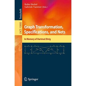 Graph Transformation, Specifications, and Nets: In Memory of Hartmut Ehrig: 10800 (Lecture Notes in Computer Science, 10800) Graph Transformation, Specifications, and Nets: In Memory of Hartmut Ehrig: 10800 (Lecture Notes in Computer Science, 10800)