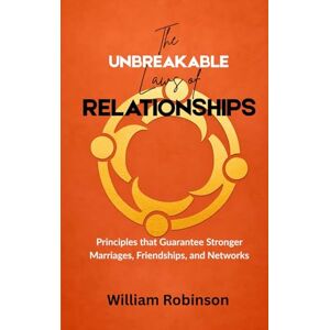 Robinson THE UNBREAKABLE LAWS OF RELATIONSHIPS: Principles that Guarantee Stronger Marriages, Friendships, and Networks (The Unbreakable Laws Series: Timeless ... Success, Influence, and Lasting Impact) Robinson THE UNBREAKABLE LAWS OF RELATIONSHIPS: Principles that Guarantee Stronger Marriages, Friendships, and Networks (The Unbreakable Laws Series: Timeless ... Success, Influence, and Lasting Impact)