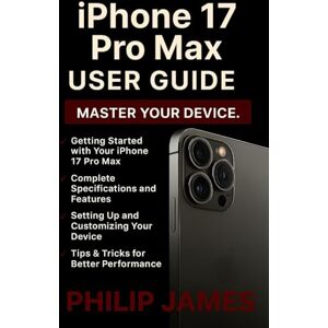 James, Philip iPhone 17 Pro Max User Guide: A Step-by-Step Manual to Effortless Setup, Hidden Tricks, and Advanced Features James, Philip iPhone 17 Pro Max User Guide: A Step-by-Step Manual to Effortless Setup, Hidden Tricks, and Advanced Features