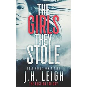 Leigh, J.H. The Girls They Stole (THE AUCTION TRILOGY) Leigh, J.H. The Girls They Stole (THE AUCTION TRILOGY)