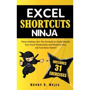 Mejia, Henry E. EXCEL SHORTCUTS NINJA: These HotKeys Are The Formula to Easily Double Your Excel Productivity and Perform Your Job Functions Faster! (Excel Ninjas) Mejia, Henry E. EXCEL SHORTCUTS NINJA: These HotKeys Are The Formula to Easily Double Your Excel Productivity and Perform Your Job Functions Faster! (Excel Ninjas)