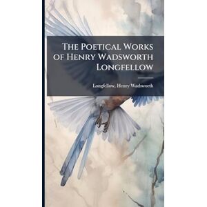 Longfellow, Henry Wadsworth The Poetical Works of Henry Wadsworth Longfellow Longfellow, Henry Wadsworth The Poetical Works of Henry Wadsworth Longfellow